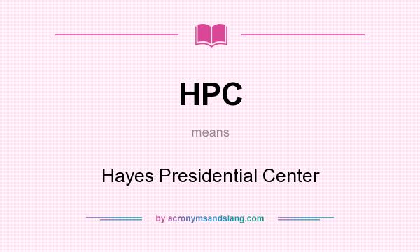 What does HPC mean? It stands for Hayes Presidential Center