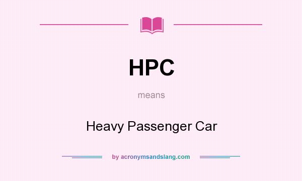 What does HPC mean? It stands for Heavy Passenger Car