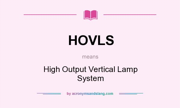 What does HOVLS mean? It stands for High Output Vertical Lamp System