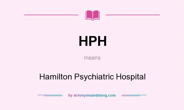 What does HPH mean? It stands for Hamilton Psychiatric Hospital