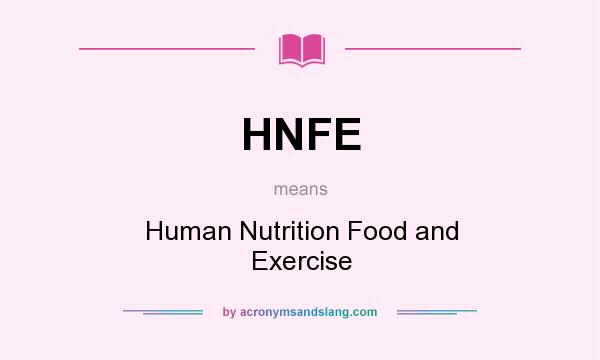 What does HNFE mean? It stands for Human Nutrition Food and Exercise