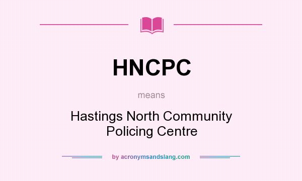 What does HNCPC mean? It stands for Hastings North Community Policing Centre