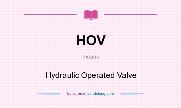 What does HOV mean? It stands for Hydraulic Operated Valve