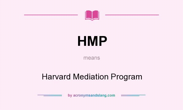 What does HMP mean? It stands for Harvard Mediation Program