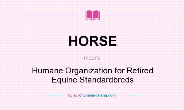 What does HORSE mean? It stands for Humane Organization for Retired Equine Standardbreds