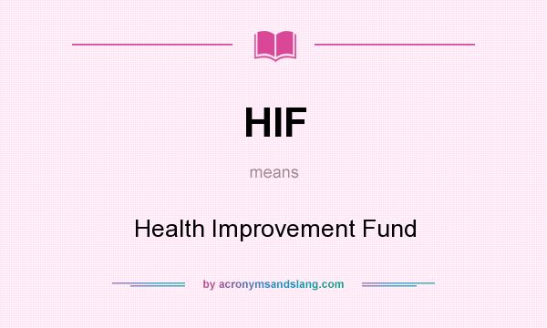 What does HIF mean? It stands for Health Improvement Fund