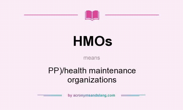What does HMOs mean? It stands for PP)/health maintenance organizations