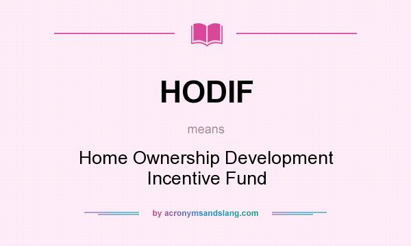 What does HODIF mean? It stands for Home Ownership Development Incentive Fund
