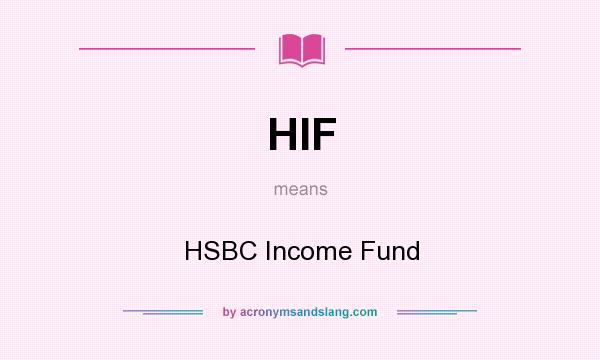 What does HIF mean? It stands for HSBC Income Fund