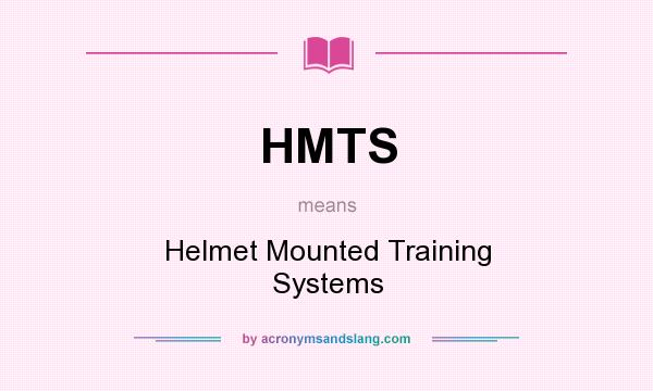 What does HMTS mean? It stands for Helmet Mounted Training Systems