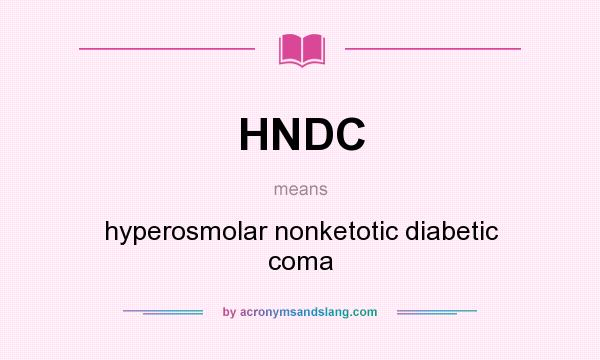 What does HNDC mean? It stands for hyperosmolar nonketotic diabetic coma