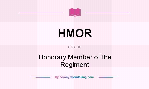 What does HMOR mean? It stands for Honorary Member of the Regiment