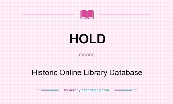 What does HOLD mean? It stands for Historic Online Library Database