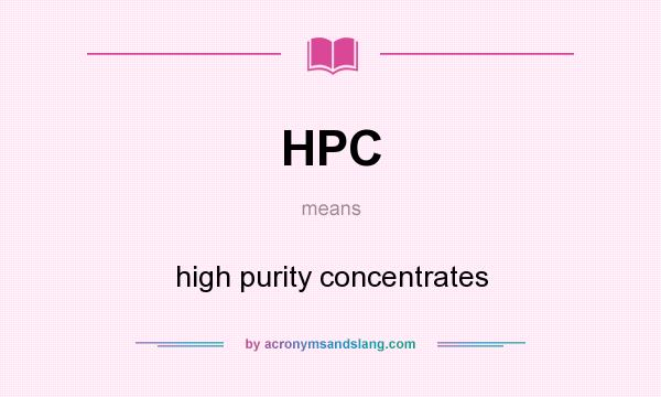 What does HPC mean? It stands for high purity concentrates