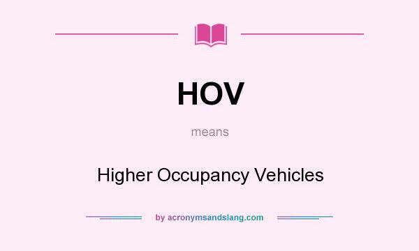 What does HOV mean? It stands for Higher Occupancy Vehicles