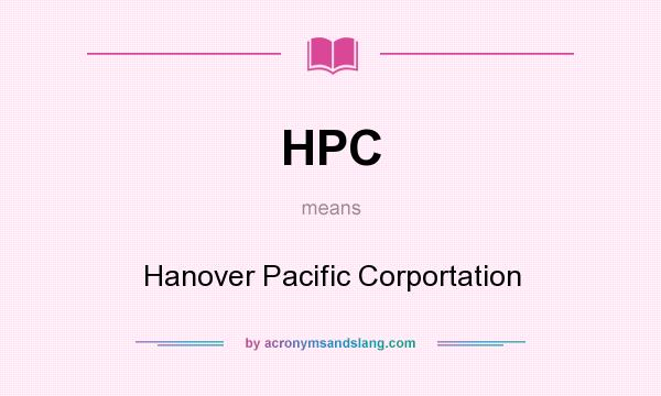 What does HPC mean? It stands for Hanover Pacific Corportation