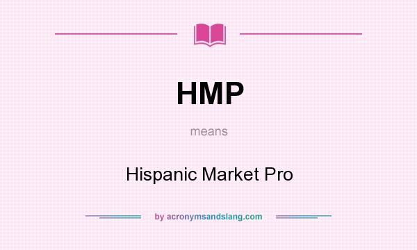 What does HMP mean? It stands for Hispanic Market Pro
