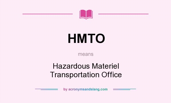 What does HMTO mean? It stands for Hazardous Materiel Transportation Office