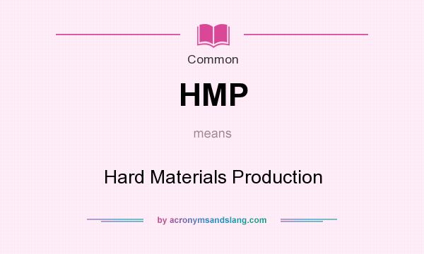 What does HMP mean? It stands for Hard Materials Production