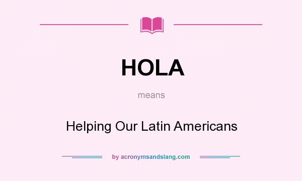 What does HOLA mean? It stands for Helping Our Latin Americans