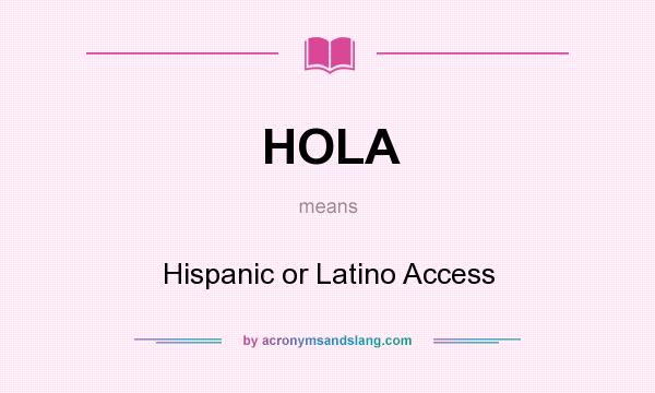 What does HOLA mean? It stands for Hispanic or Latino Access
