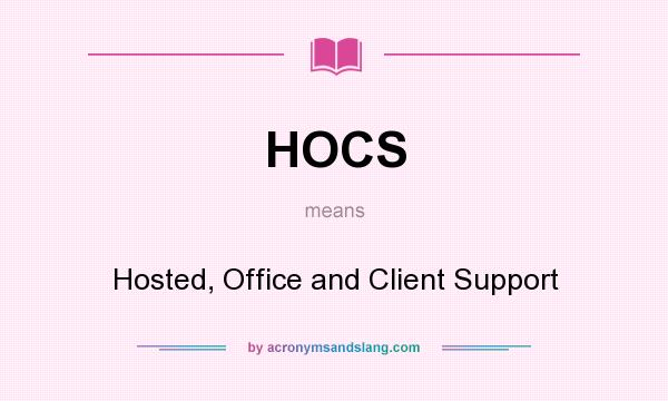 What does HOCS mean? It stands for Hosted, Office and Client Support