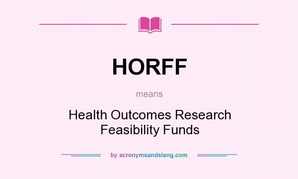 What does HORFF mean? It stands for Health Outcomes Research Feasibility Funds