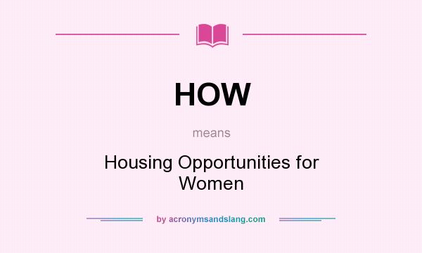 What does HOW mean? It stands for Housing Opportunities for Women