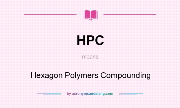 What does HPC mean? It stands for Hexagon Polymers Compounding