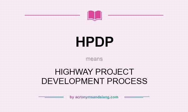 What does HPDP mean? It stands for HIGHWAY PROJECT DEVELOPMENT PROCESS