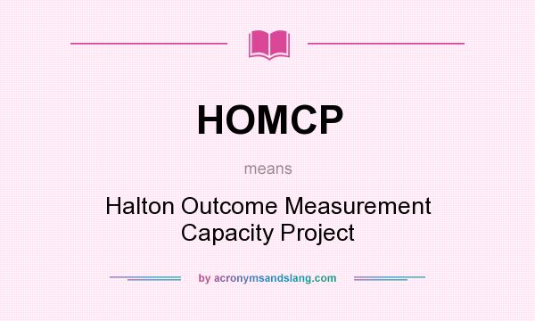 What does HOMCP mean? It stands for Halton Outcome Measurement Capacity Project