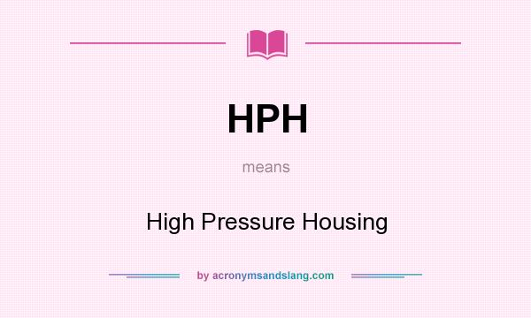 What does HPH mean? It stands for High Pressure Housing