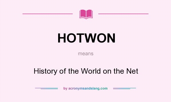 What does HOTWON mean? It stands for History of the World on the Net