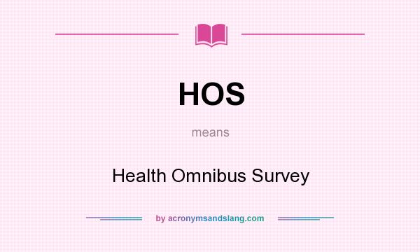 What does HOS mean? It stands for Health Omnibus Survey