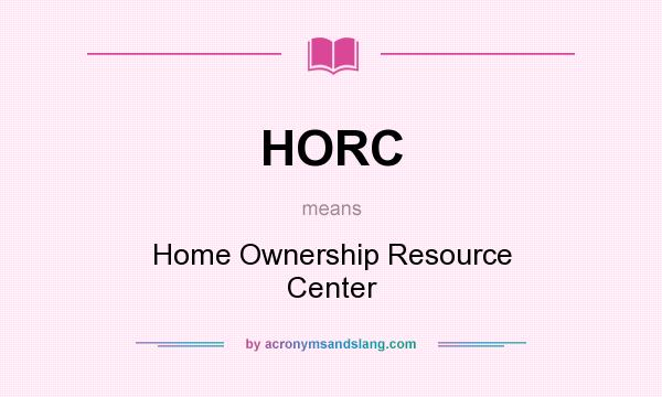 What does HORC mean? It stands for Home Ownership Resource Center