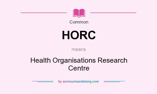 What does HORC mean? It stands for Health Organisations Research Centre