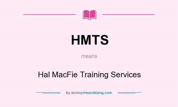 What does HMTS mean? It stands for Hal MacFie Training Services