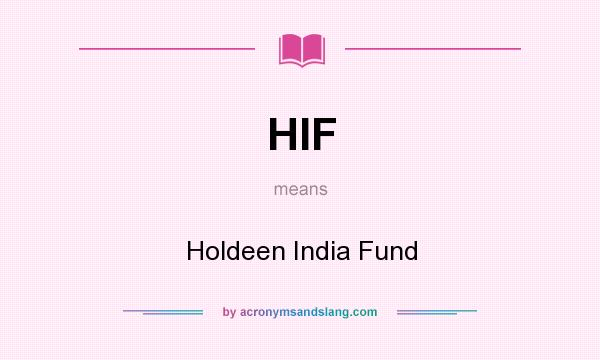 What does HIF mean? It stands for Holdeen India Fund