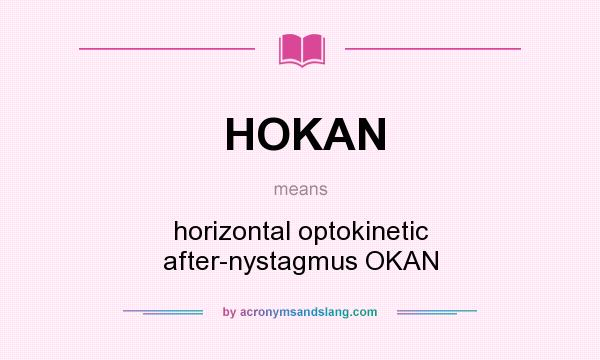 What does HOKAN mean? It stands for horizontal optokinetic after-nystagmus OKAN