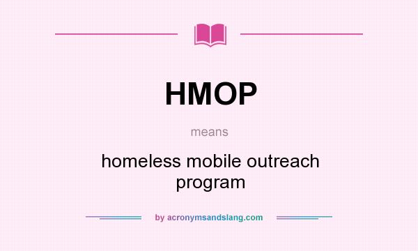 What does HMOP mean? It stands for homeless mobile outreach program