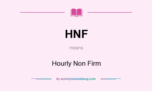 What does HNF mean? It stands for Hourly Non Firm