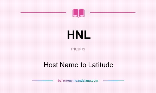What does HNL mean? It stands for Host Name to Latitude