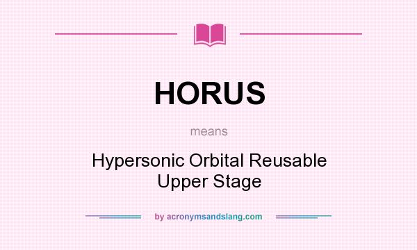 What does HORUS mean? It stands for Hypersonic Orbital Reusable Upper Stage