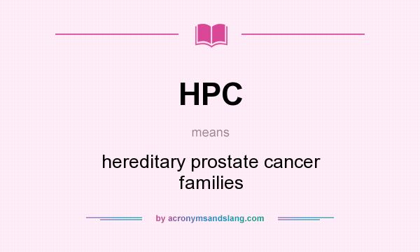 What does HPC mean? It stands for hereditary prostate cancer families