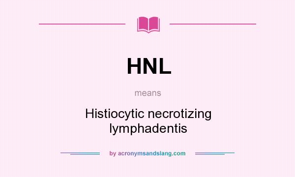 What does HNL mean? It stands for Histiocytic necrotizing lymphadentis