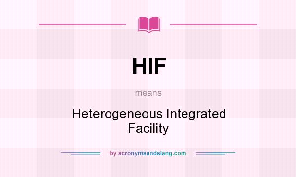 What does HIF mean? It stands for Heterogeneous Integrated Facility