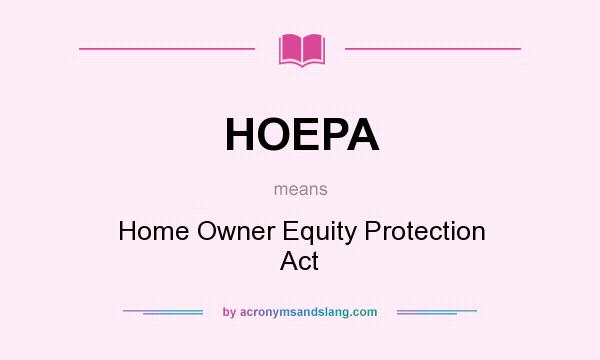 What does HOEPA mean? It stands for Home Owner Equity Protection Act