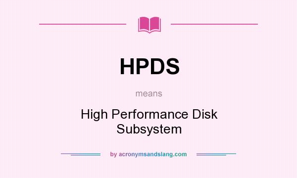 What does HPDS mean? It stands for High Performance Disk Subsystem