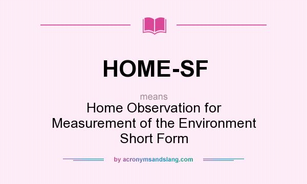 What does HOME-SF mean? It stands for Home Observation for Measurement of the Environment Short Form