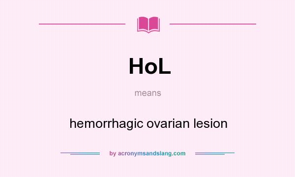 What does HoL mean? It stands for hemorrhagic ovarian lesion